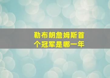 勒布朗詹姆斯首个冠军是哪一年