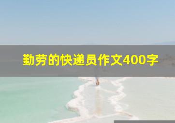 勤劳的快递员作文400字