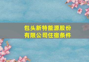 包头新特能源股份有限公司住宿条件