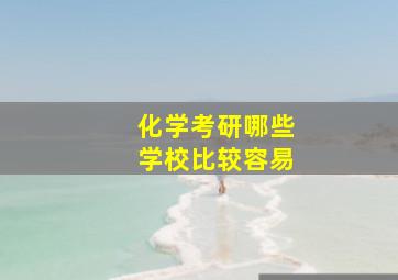 化学考研哪些学校比较容易