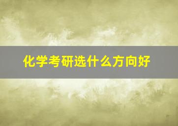 化学考研选什么方向好