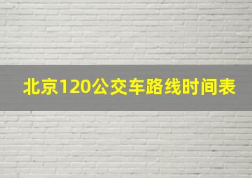 北京120公交车路线时间表