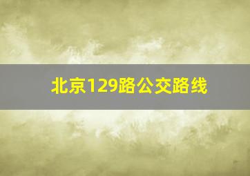 北京129路公交路线