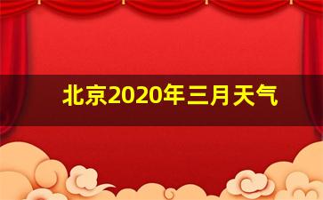 北京2020年三月天气