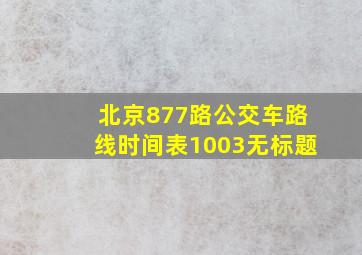 北京877路公交车路线时间表1003无标题