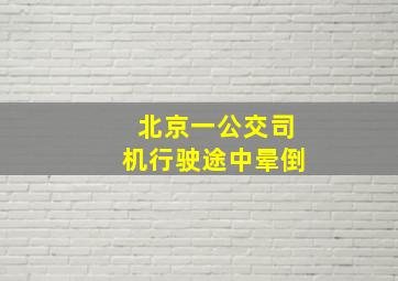 北京一公交司机行驶途中晕倒