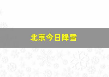 北京今日降雪