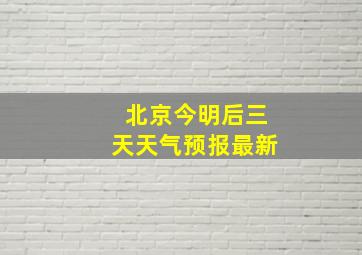 北京今明后三天天气预报最新