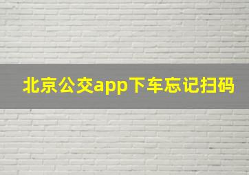 北京公交app下车忘记扫码