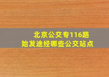 北京公交专116路始发途经哪些公交站点