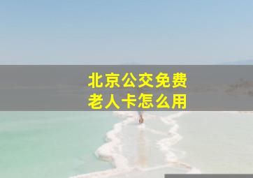 北京公交免费老人卡怎么用