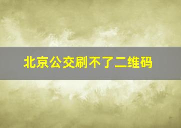 北京公交刷不了二维码