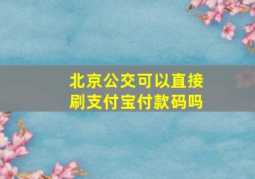 北京公交可以直接刷支付宝付款码吗