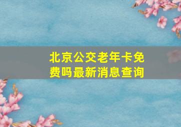 北京公交老年卡免费吗最新消息查询