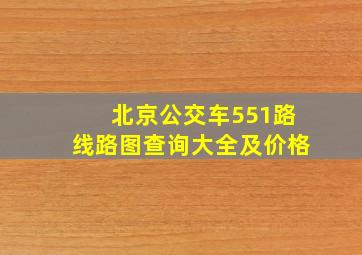 北京公交车551路线路图查询大全及价格