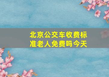 北京公交车收费标准老人免费吗今天