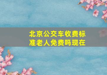 北京公交车收费标准老人免费吗现在