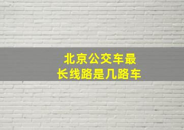 北京公交车最长线路是几路车