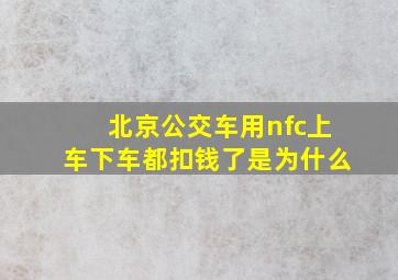 北京公交车用nfc上车下车都扣钱了是为什么