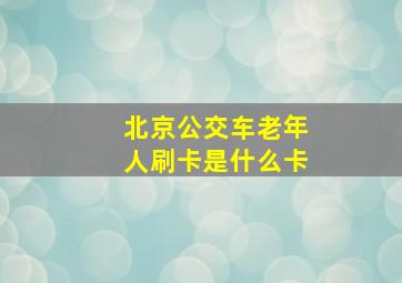 北京公交车老年人刷卡是什么卡