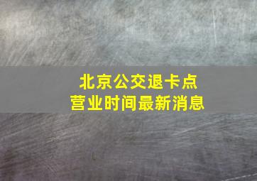 北京公交退卡点营业时间最新消息