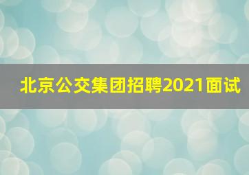 北京公交集团招聘2021面试