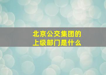 北京公交集团的上级部门是什么