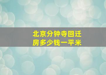 北京分钟寺回迁房多少钱一平米