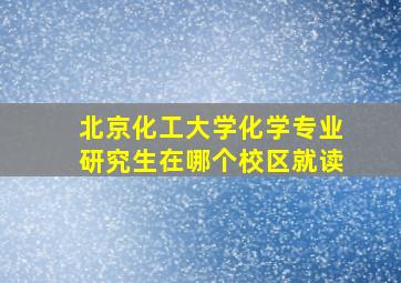 北京化工大学化学专业研究生在哪个校区就读