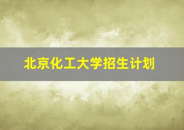 北京化工大学招生计划