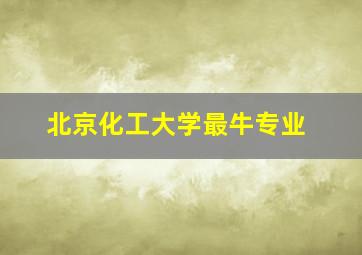 北京化工大学最牛专业