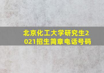 北京化工大学研究生2021招生简章电话号码