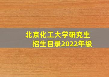 北京化工大学研究生招生目录2022年级