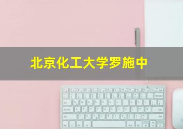 北京化工大学罗施中