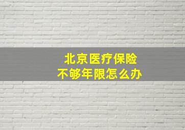 北京医疗保险不够年限怎么办