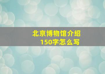 北京博物馆介绍150字怎么写