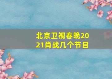 北京卫视春晚2021肖战几个节目