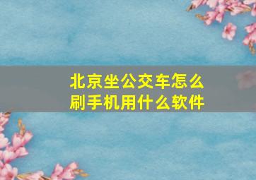 北京坐公交车怎么刷手机用什么软件