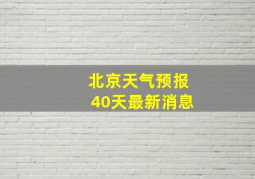 北京天气预报40天最新消息