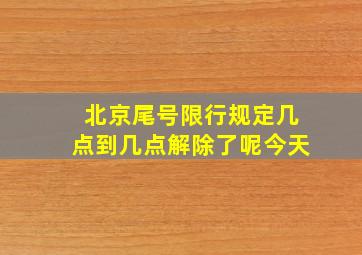 北京尾号限行规定几点到几点解除了呢今天