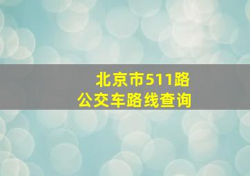 北京市511路公交车路线查询