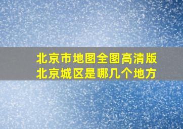 北京市地图全图高清版北京城区是哪几个地方