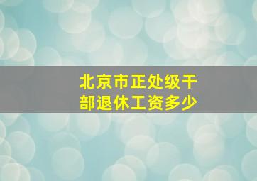 北京市正处级干部退休工资多少