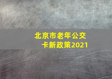 北京市老年公交卡新政策2021