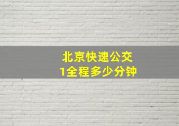 北京快速公交1全程多少分钟