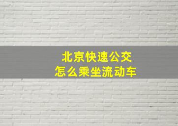 北京快速公交怎么乘坐流动车