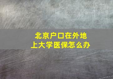 北京户口在外地上大学医保怎么办