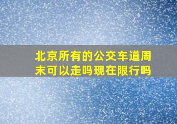 北京所有的公交车道周末可以走吗现在限行吗