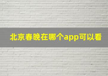 北京春晚在哪个app可以看