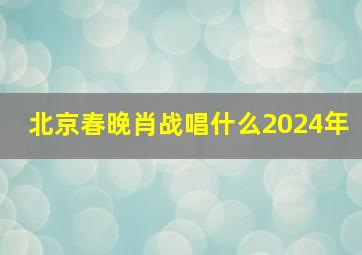 北京春晚肖战唱什么2024年